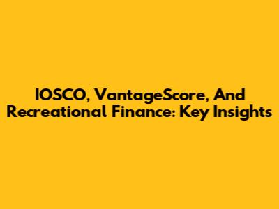 IOSCO, VantageScore, And Recreational Finance: Key Insights