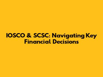 IOSCO & SCSC: Navigating Key Financial Decisions