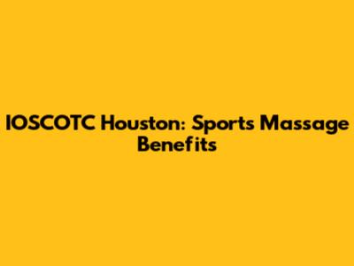 IOSCOTC Houston: Sports Massage Benefits