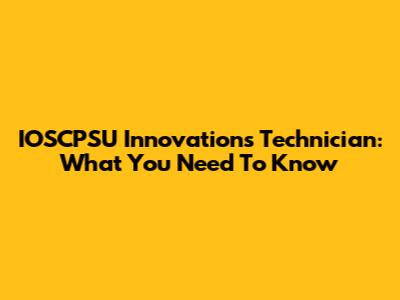 IOSCPSU Innovations Technician: What You Need To Know