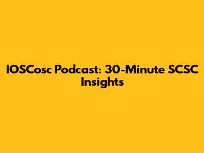 IOSCosc Podcast: 30-Minute SCSC Insights