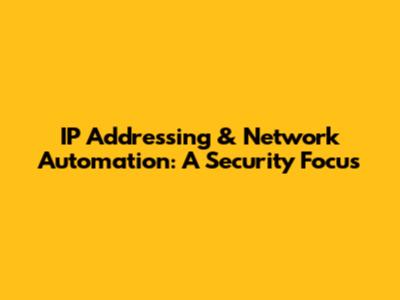 IP Addressing & Network Automation: A Security Focus