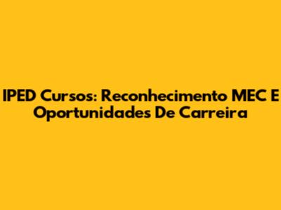 IPED Cursos: Reconhecimento MEC E Oportunidades De Carreira
