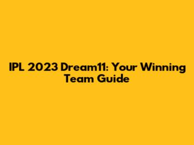 IPL 2023 Dream11: Your Winning Team Guide