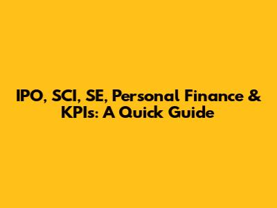 IPO, SCI, SE, Personal Finance & KPIs: A Quick Guide