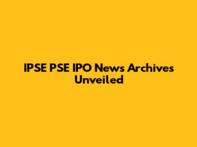 IPSE PSE IPO News Archives Unveiled
