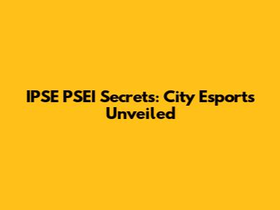 IPSE PSEI Secrets: City Esports Unveiled