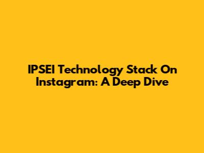 IPSEI Technology Stack On Instagram: A Deep Dive