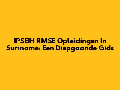 IPSEIH RMSE Opleidingen In Suriname: Een Diepgaande Gids