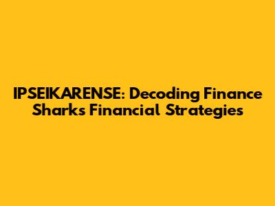 IPSEIKARENSE: Decoding Finance Shark's Financial Strategies