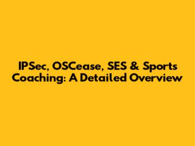 IPSec, OSCease, SES & Sports Coaching: A Detailed Overview