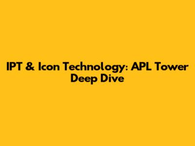 IPT & Icon Technology: APL Tower Deep Dive