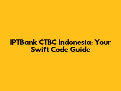 IPTBank CTBC Indonesia: Your Swift Code Guide