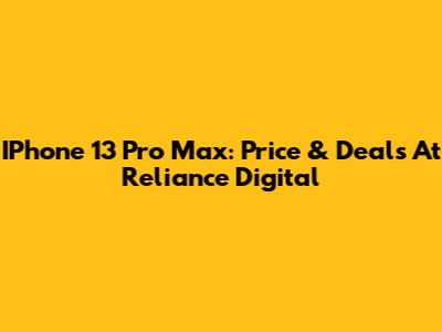 IPhone 13 Pro Max: Price & Deals At Reliance Digital