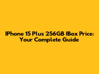 IPhone 15 Plus 256GB IBox Price: Your Complete Guide