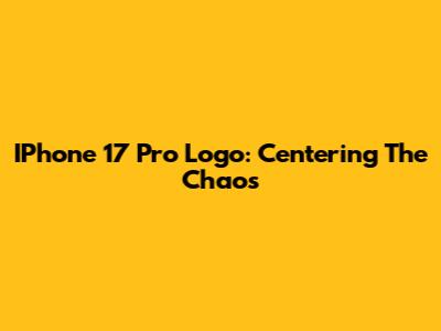 IPhone 17 Pro Logo: Centering The Chaos