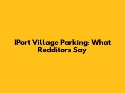 IPort Village Parking: What Redditors Say
