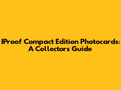 IProof Compact Edition Photocards: A Collector's Guide