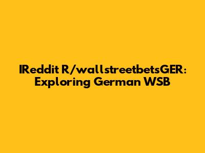 IReddit R/wallstreetbetsGER: Exploring German WSB