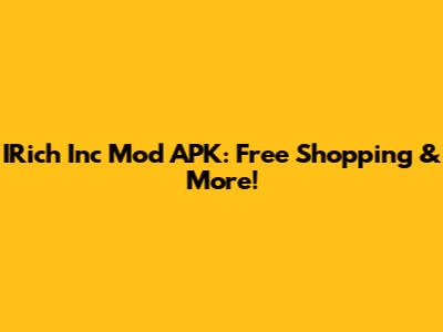 IRich Inc Mod APK: Free Shopping & More!