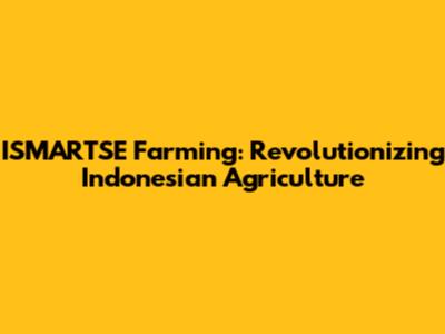 ISMARTSE Farming: Revolutionizing Indonesian Agriculture