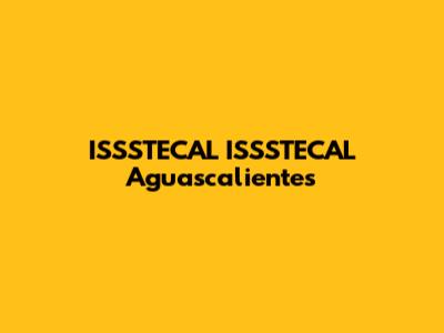 ISSSTECAL ISSSTECAL Aguascalientes