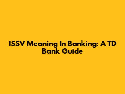 ISSV Meaning In Banking: A TD Bank Guide