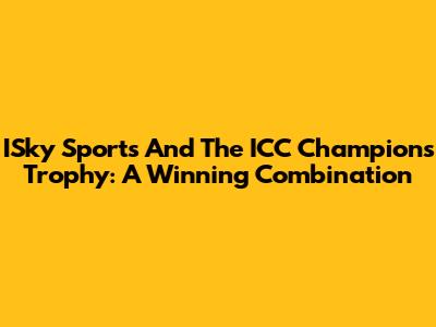 ISky Sports And The ICC Champions Trophy: A Winning Combination