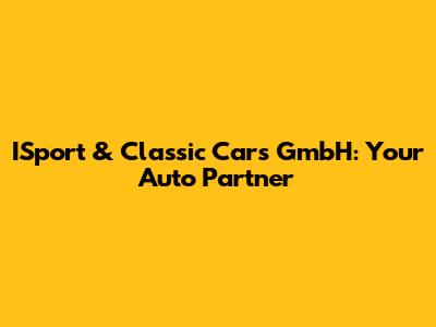 ISport & Classic Cars GmbH: Your Auto Partner