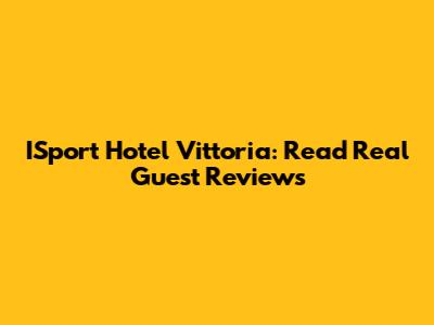 ISport Hotel Vittoria: Read Real Guest Reviews