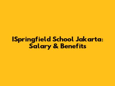 ISpringfield School Jakarta: Salary & Benefits
