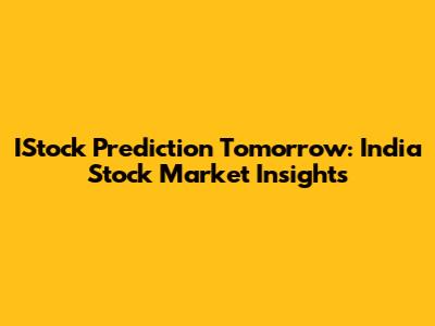 IStock Prediction Tomorrow: India Stock Market Insights