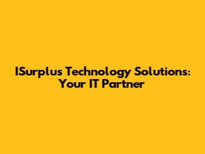 ISurplus Technology Solutions: Your IT Partner