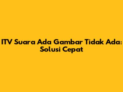 ITV Suara Ada Gambar Tidak Ada: Solusi Cepat