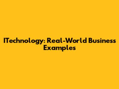 ITechnology: Real-World Business Examples