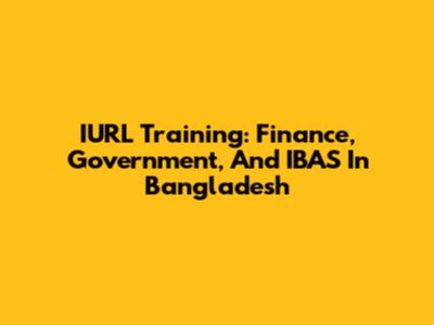 IURL Training: Finance, Government, And IBAS In Bangladesh
