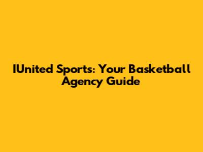 IUnited Sports: Your Basketball Agency Guide