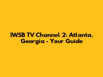 IWSB TV Channel 2: Atlanta, Georgia - Your Guide