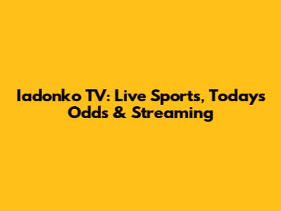 Iadonko TV: Live Sports, Today's Odds & Streaming