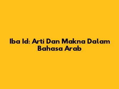 Iba Id: Arti Dan Makna Dalam Bahasa Arab