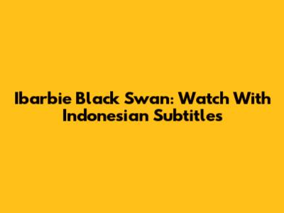 Ibarbie Black Swan: Watch With Indonesian Subtitles