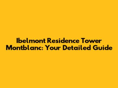 Ibelmont Residence Tower Montblanc: Your Detailed Guide