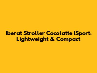 Iberat Stroller Cocolatte ISport: Lightweight & Compact