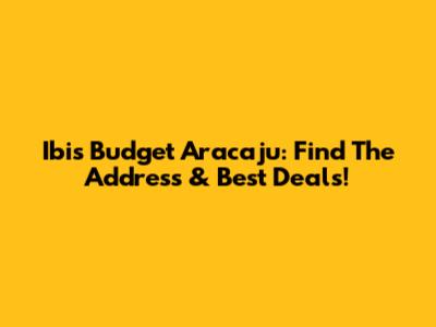 Ibis Budget Aracaju: Find The Address & Best Deals!