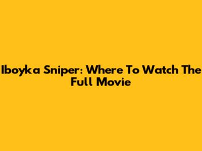 Iboyka Sniper: Where To Watch The Full Movie