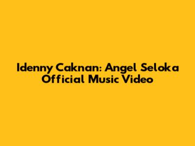 Idenny Caknan: Angel Seloka Official Music Video