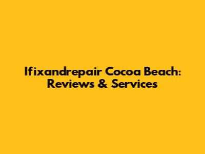 Ifixandrepair Cocoa Beach: Reviews & Services