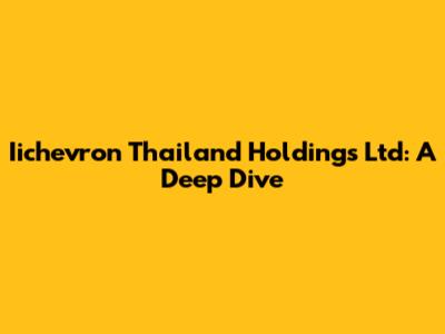 Iichevron Thailand Holdings Ltd: A Deep Dive