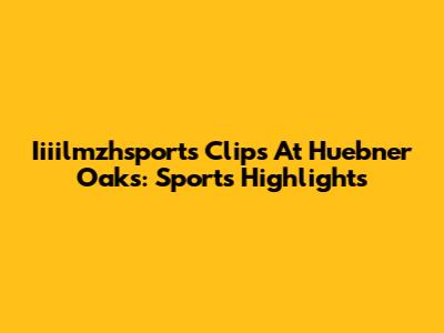 Iiiilmzhsports Clips At Huebner Oaks: Sports Highlights