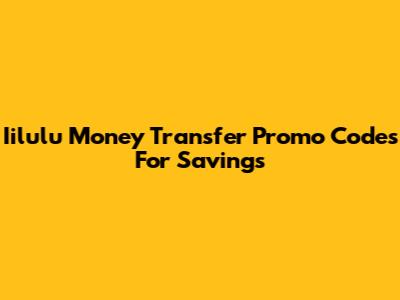 Iilulu Money Transfer Promo Codes For Savings